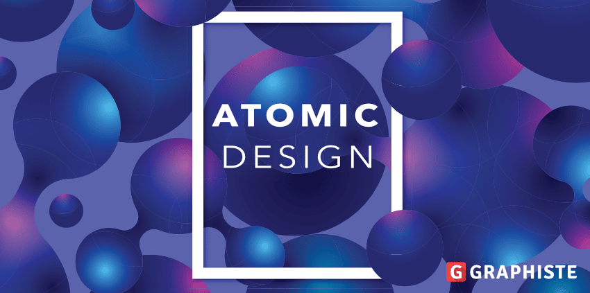 Atomic Design : 8 bonnes raisons de l'utiliser - Graphiste Blog
